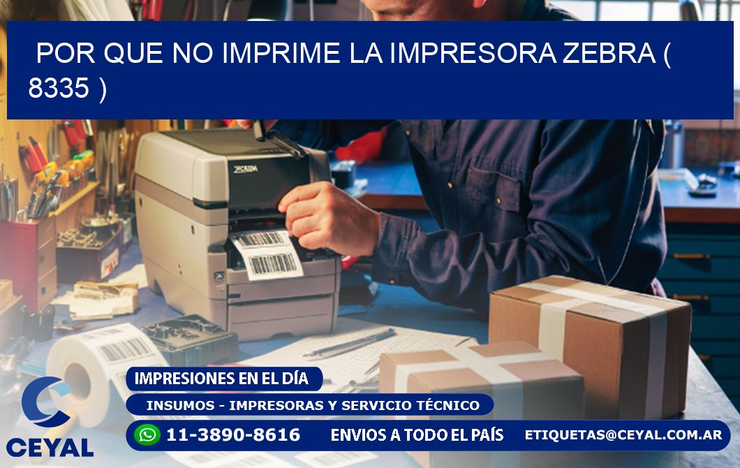 POR QUE NO IMPRIME LA IMPRESORA ZEBRA ( 8335 )