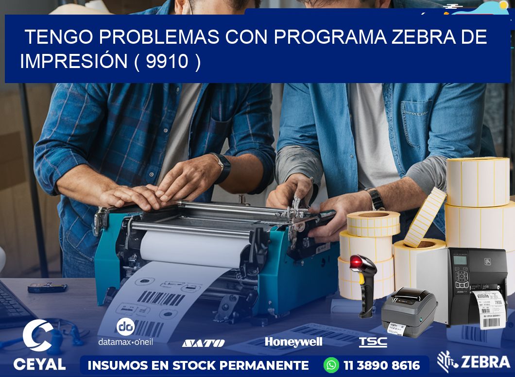 TENGO PROBLEMAS CON PROGRAMA ZEBRA DE IMPRESIÓN ( 9910 )