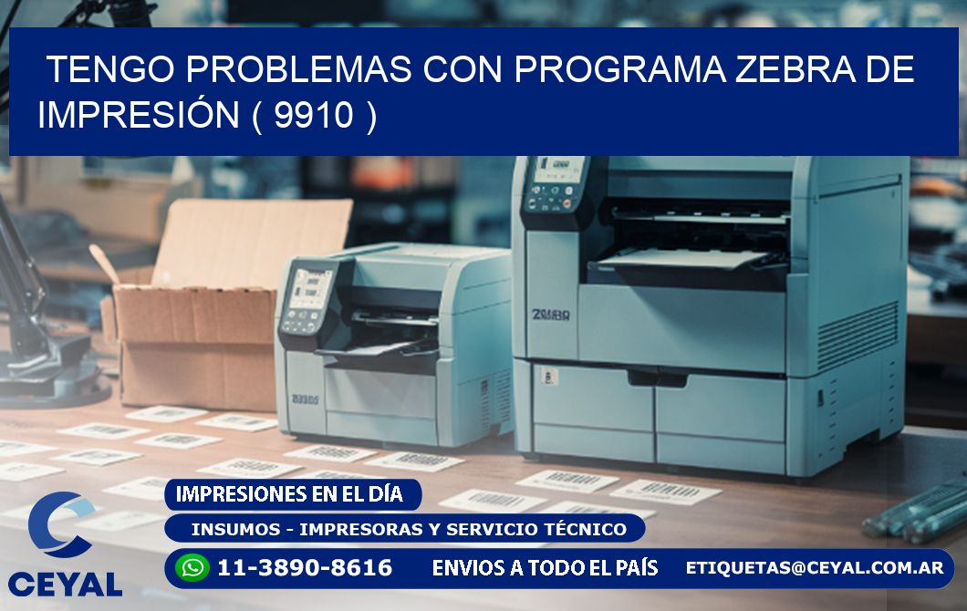 TENGO PROBLEMAS CON PROGRAMA ZEBRA DE IMPRESIÓN ( 9910 )