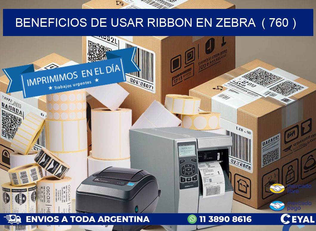 BENEFICIOS DE USAR RIBBON EN ZEBRA  ( 760 )