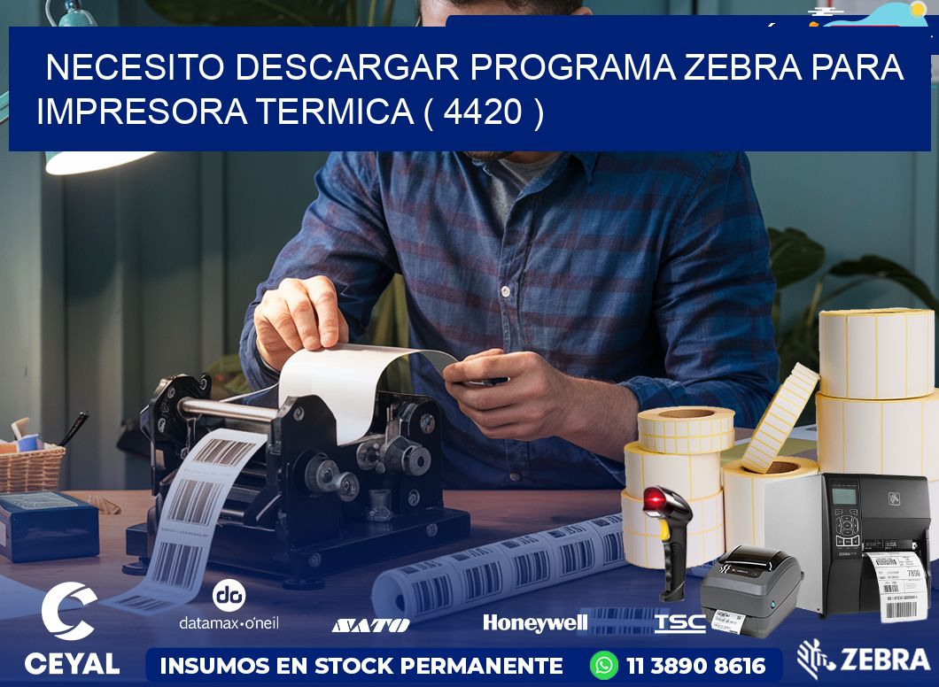 NECESITO DESCARGAR PROGRAMA ZEBRA PARA IMPRESORA TERMICA ( 4420 )