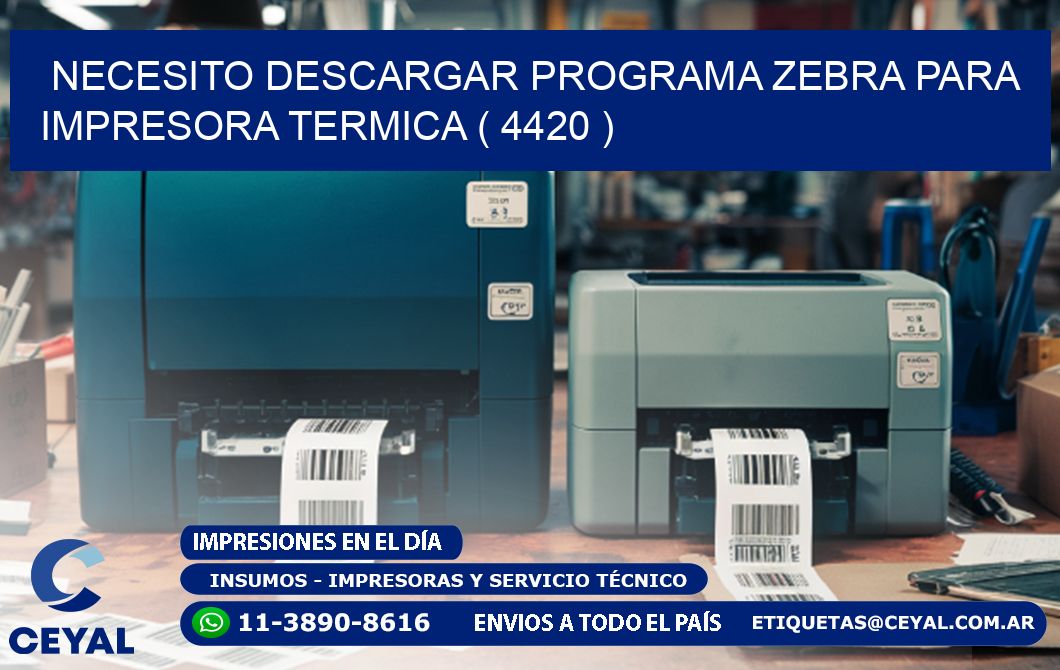 NECESITO DESCARGAR PROGRAMA ZEBRA PARA IMPRESORA TERMICA ( 4420 )