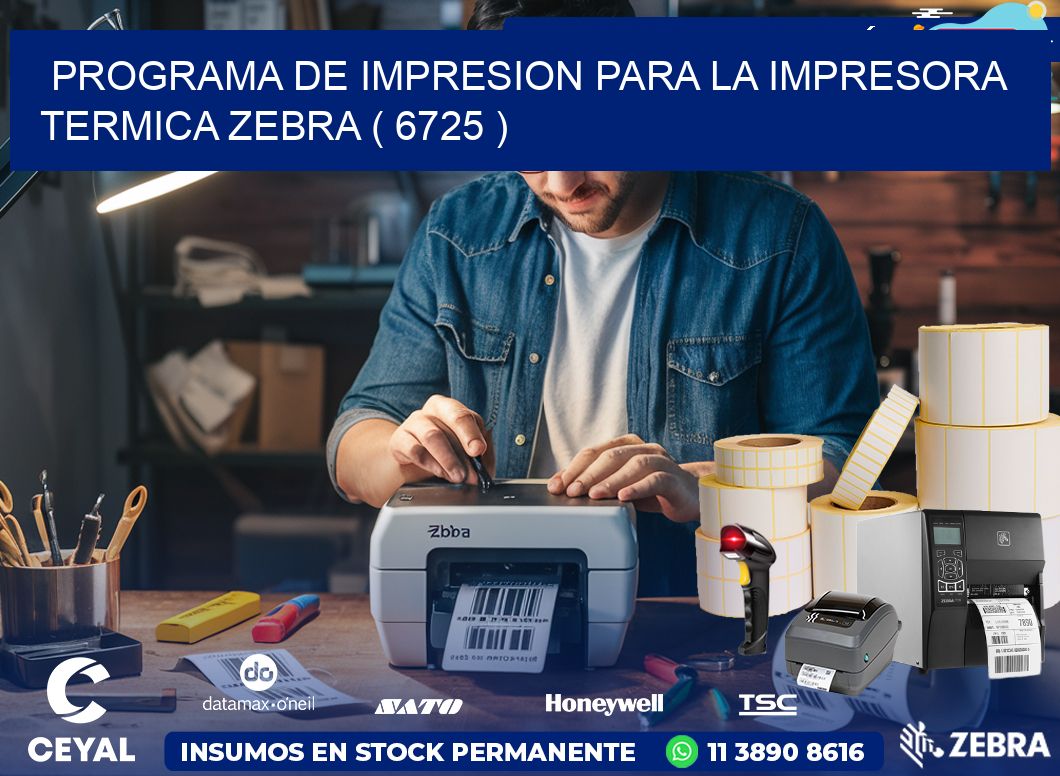 PROGRAMA DE IMPRESION PARA LA IMPRESORA TERMICA ZEBRA ( 6725 )