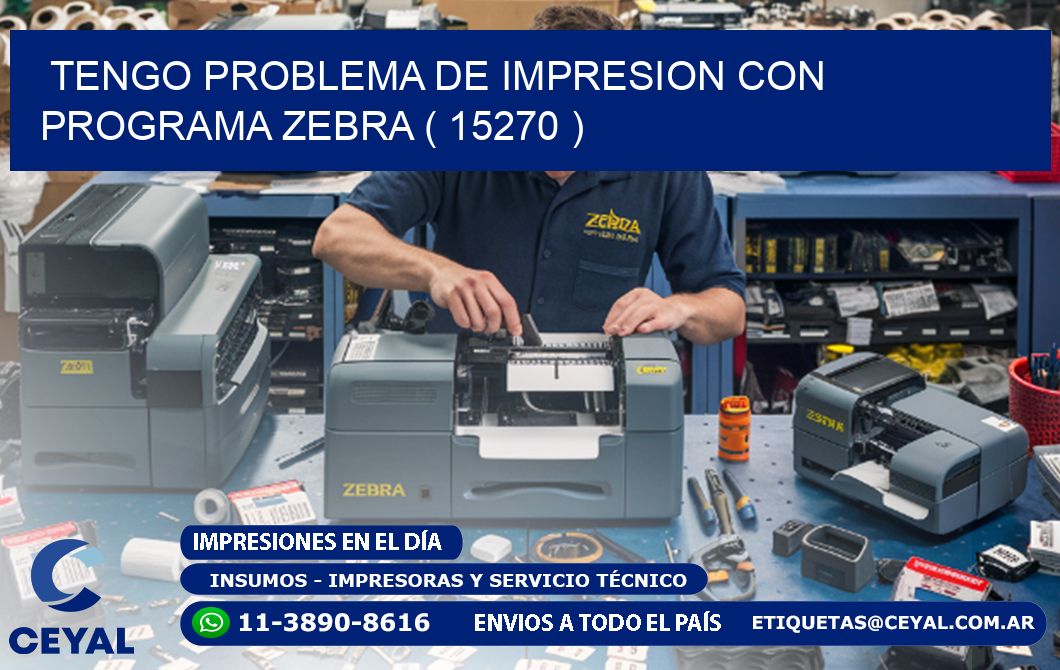 TENGO PROBLEMA DE IMPRESION CON PROGRAMA ZEBRA ( 15270 )