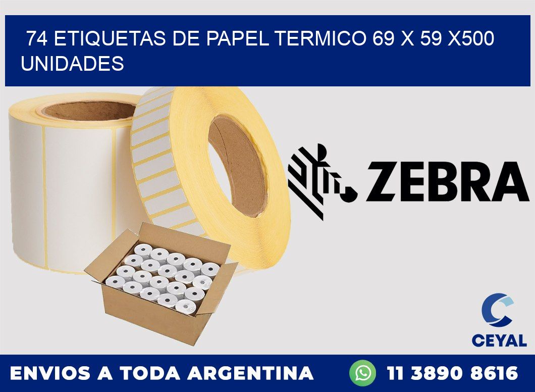 74 ETIQUETAS DE PAPEL TERMICO 69 x 59 x500 UNIDADES