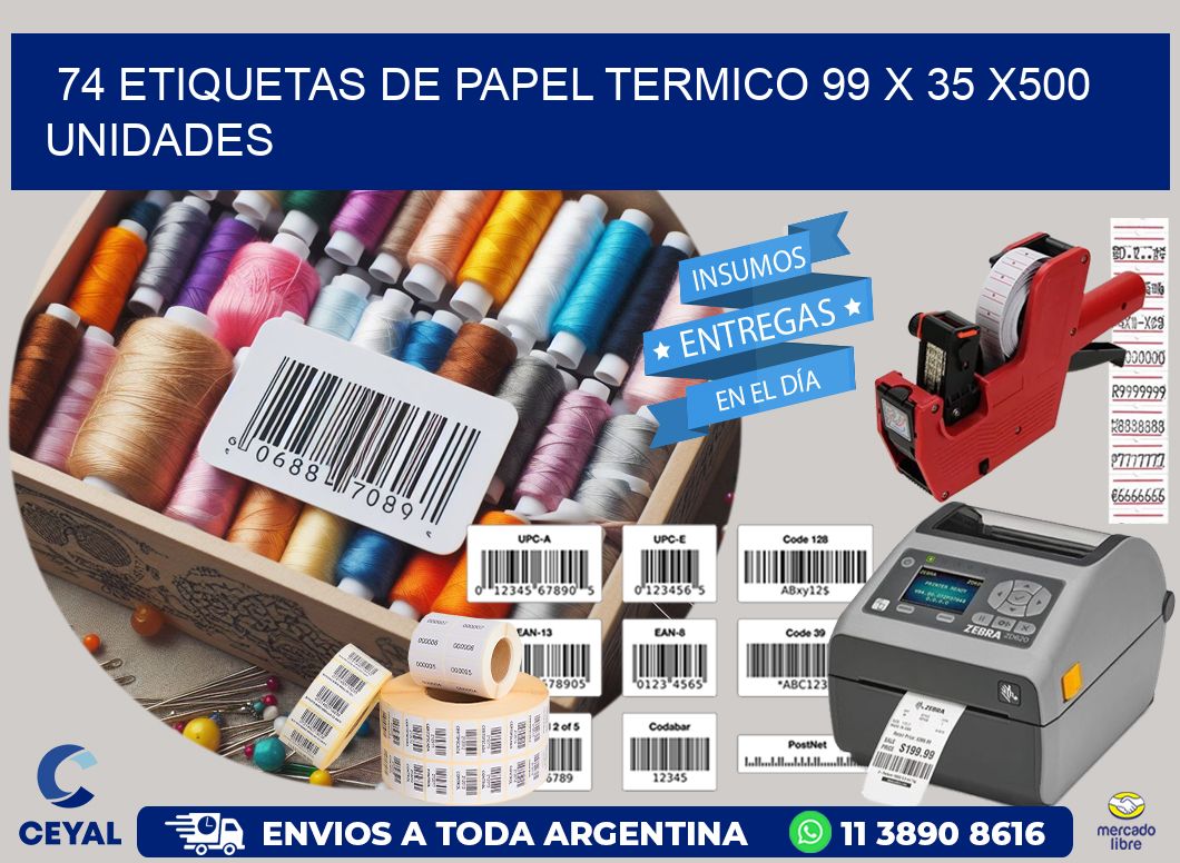 74 ETIQUETAS DE PAPEL TERMICO 99 x 35 x500 UNIDADES