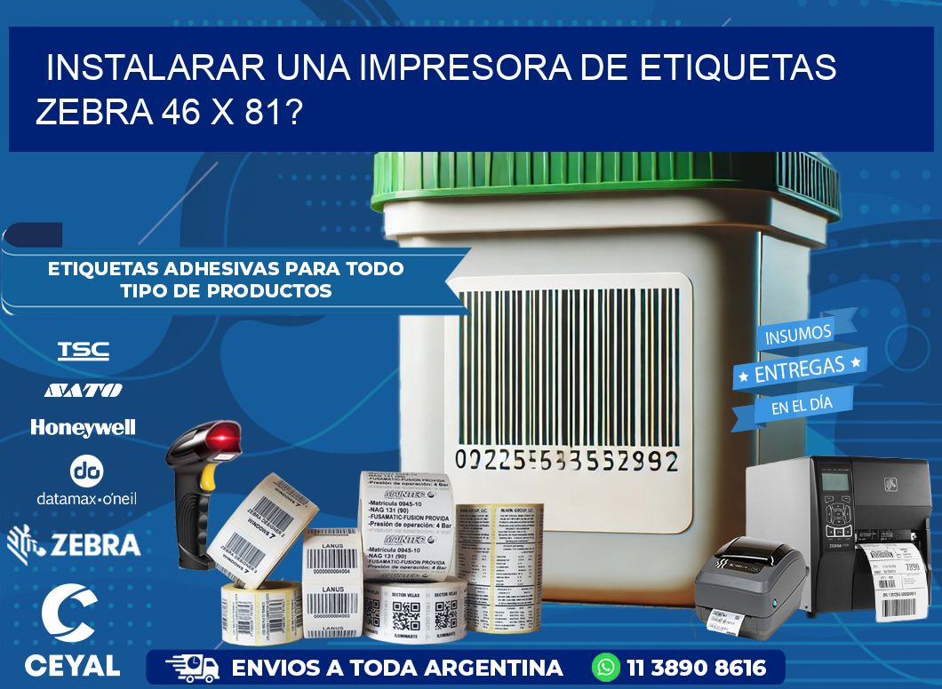 instalarar una Impresora de etiquetas Zebra 46 x 81?