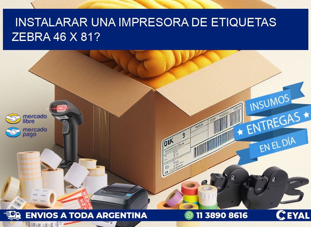 instalarar una Impresora de etiquetas Zebra 46 x 81?