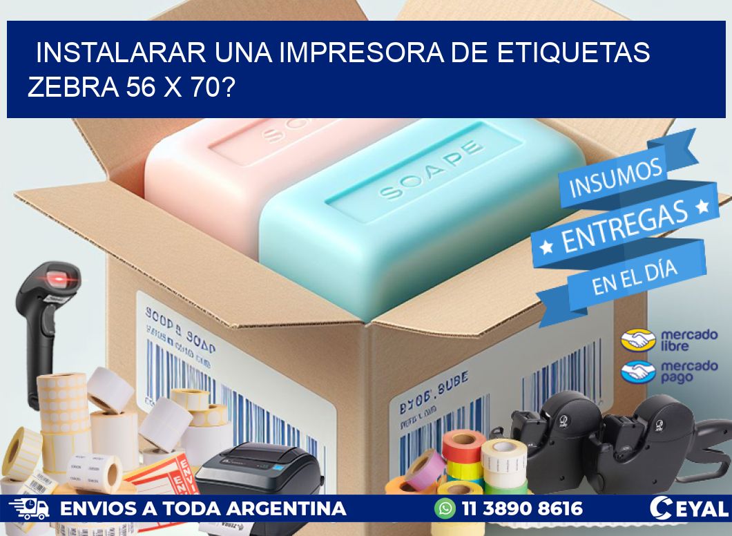 instalarar una Impresora de etiquetas Zebra 56 x 70?