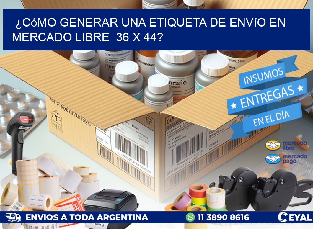 ¿Cómo generar una etiqueta de envío en Mercado Libre  36 x 44?