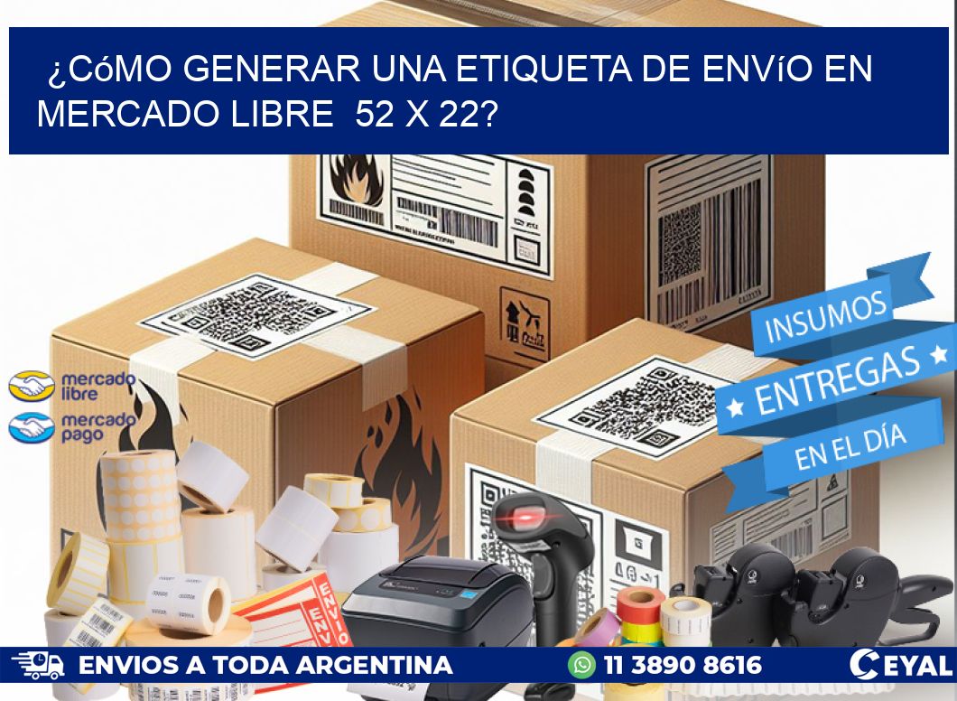 ¿Cómo generar una etiqueta de envío en Mercado Libre  52 x 22?