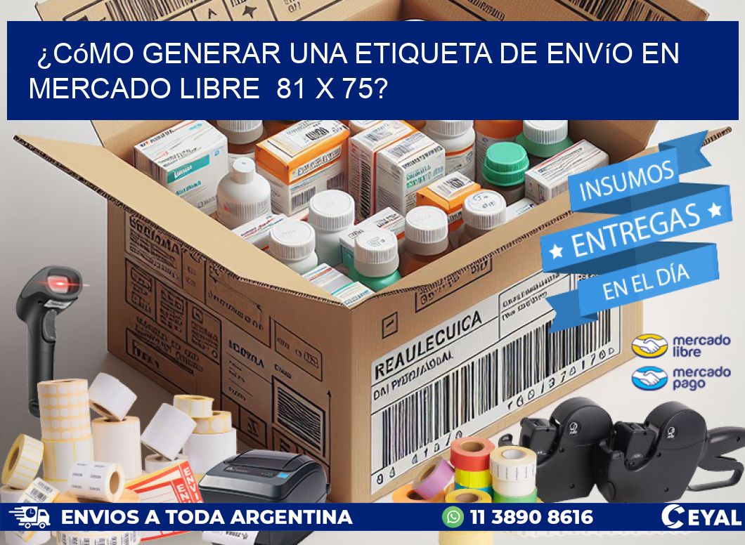 ¿Cómo generar una etiqueta de envío en Mercado Libre  81 x 75?